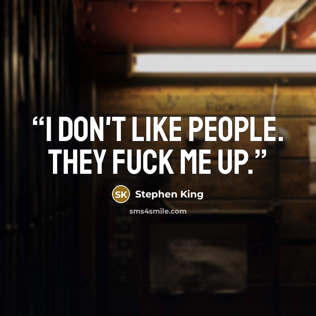 “I don't like people. They fuck me up.” quote by Stephen King