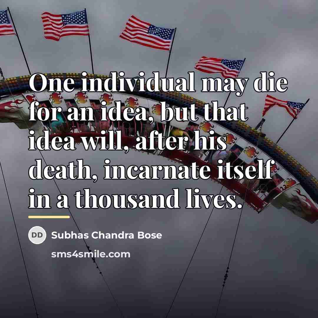 “One individual may die for an idea, but that idea…” quote by Subhas Chandra Bose