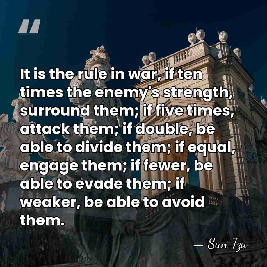 It is the rule in war, if ten times the enemy's strength,&hellip; - Sun Tzu