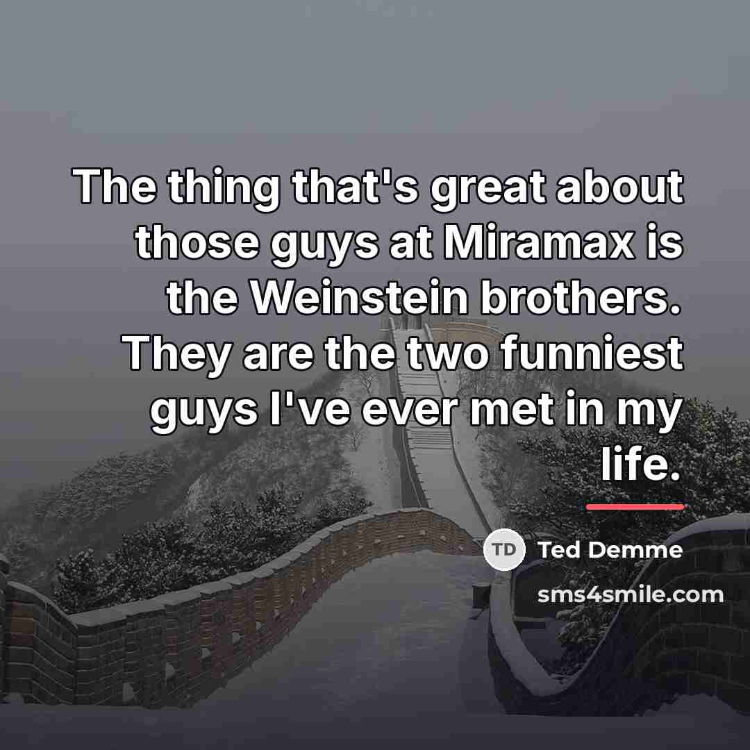 “The thing that's great about those guys at Miramax is…” quote by Ted Demme