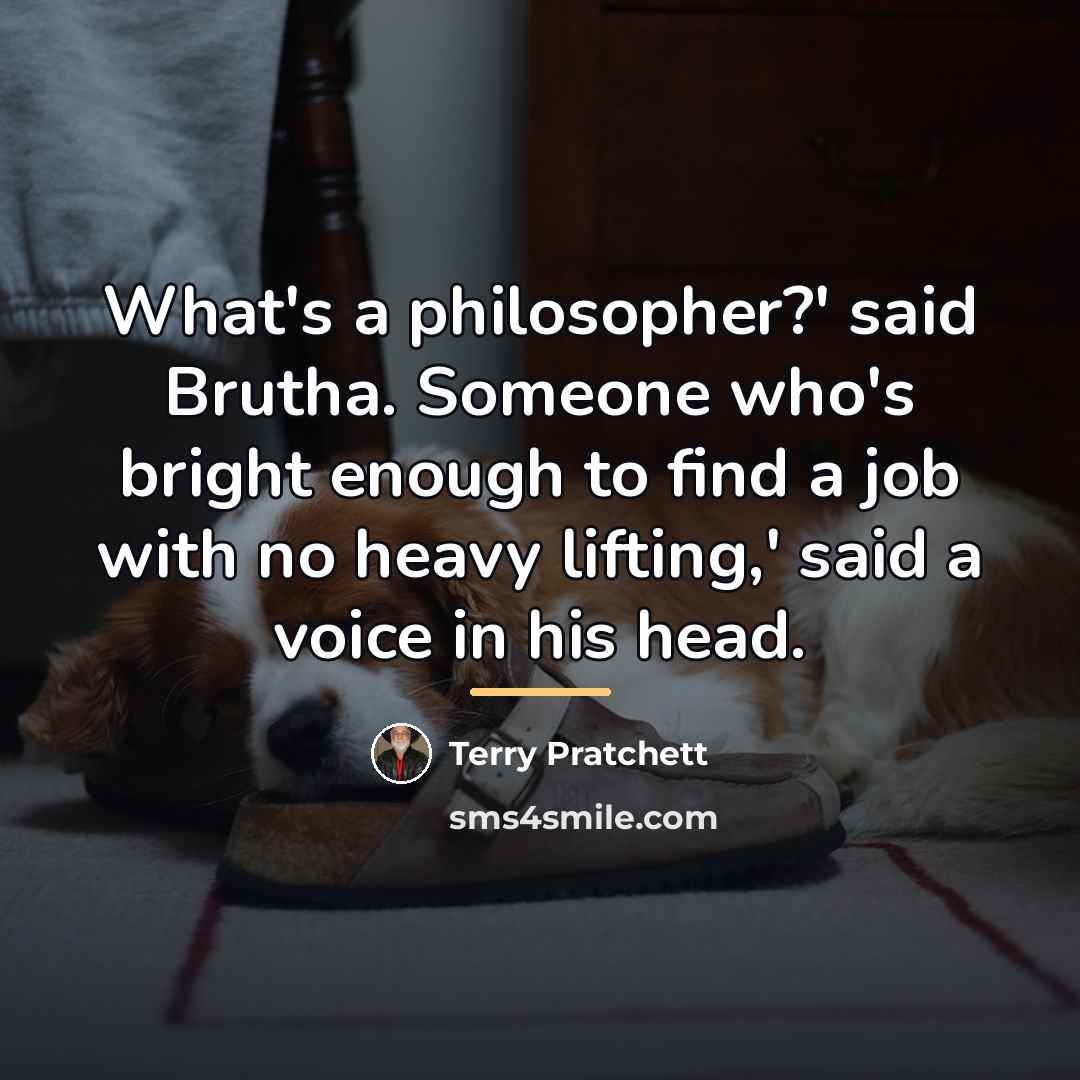 “What's a philosopher?' said Brutha. Someone who's bright enough to…” quote by Terry Pratchett