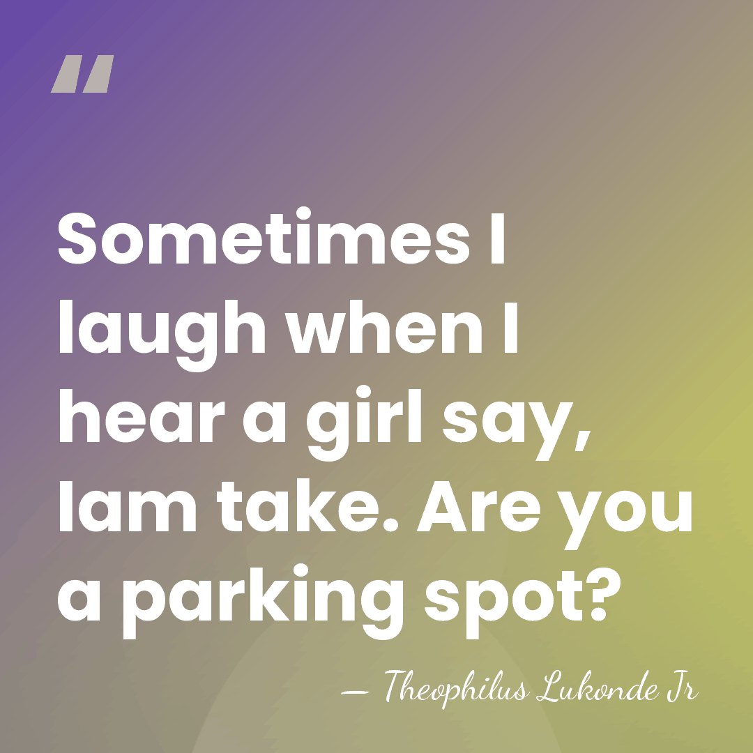 Sometimes I laugh when I hear a girl say, Iam take. Are&hellip; - Theophilus Lukonde Jr