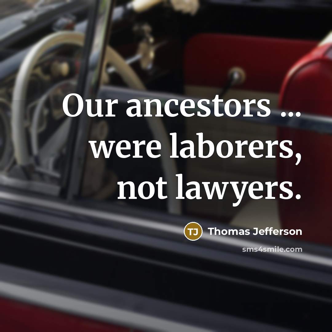 “Our ancestors ... were laborers, not lawyers.…” quote by Thomas Jefferson