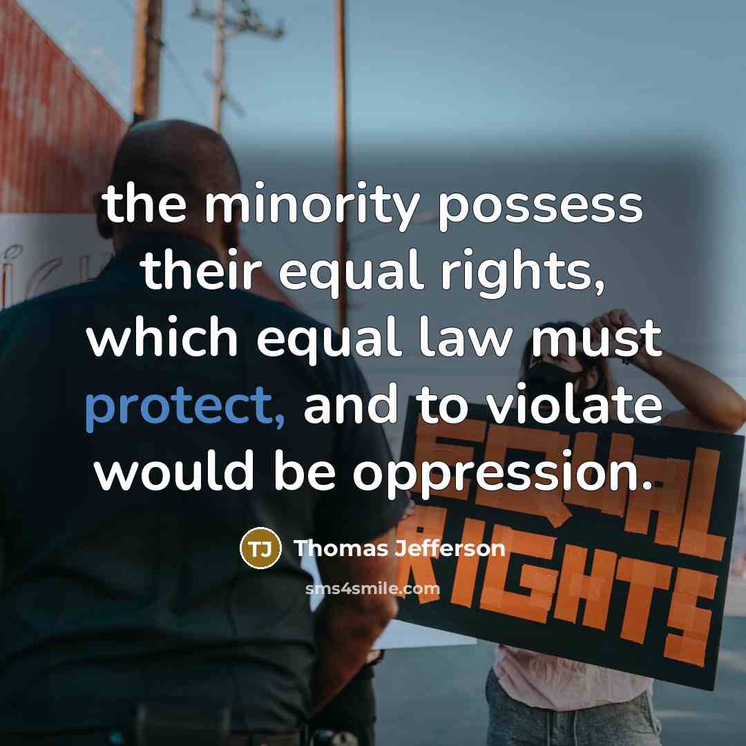 “the minority possess their equal rights, which equal law must…” quote by Thomas Jefferson