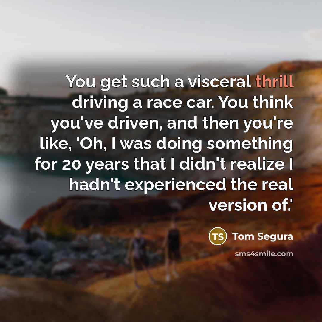 “You get such a visceral thrill driving a race car.…” quote by Tom Segura