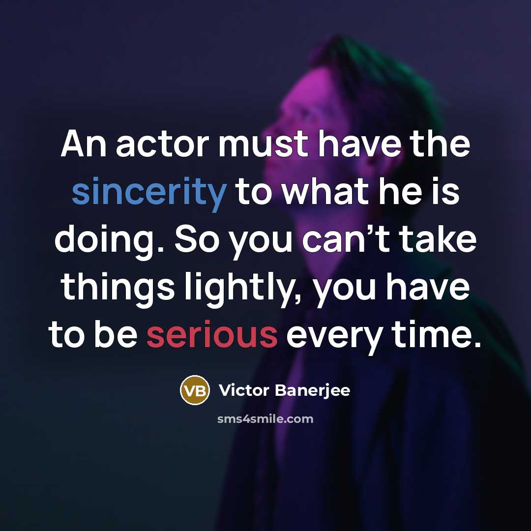 “An actor must have the sincerity to what he is…” quote by Victor Banerjee