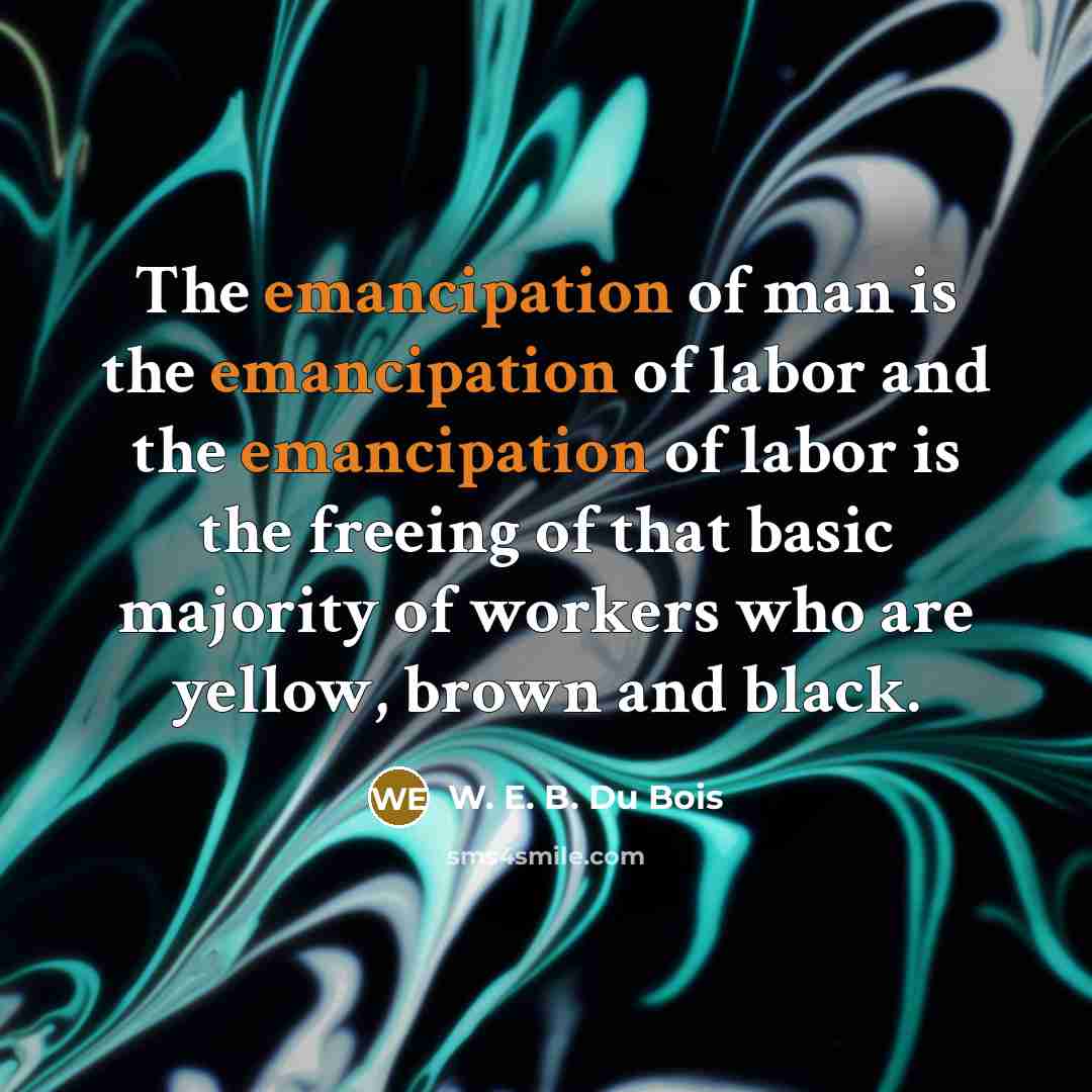 “The emancipation of man is the emancipation of labor and…” quote by W. E. B. Du Bois
