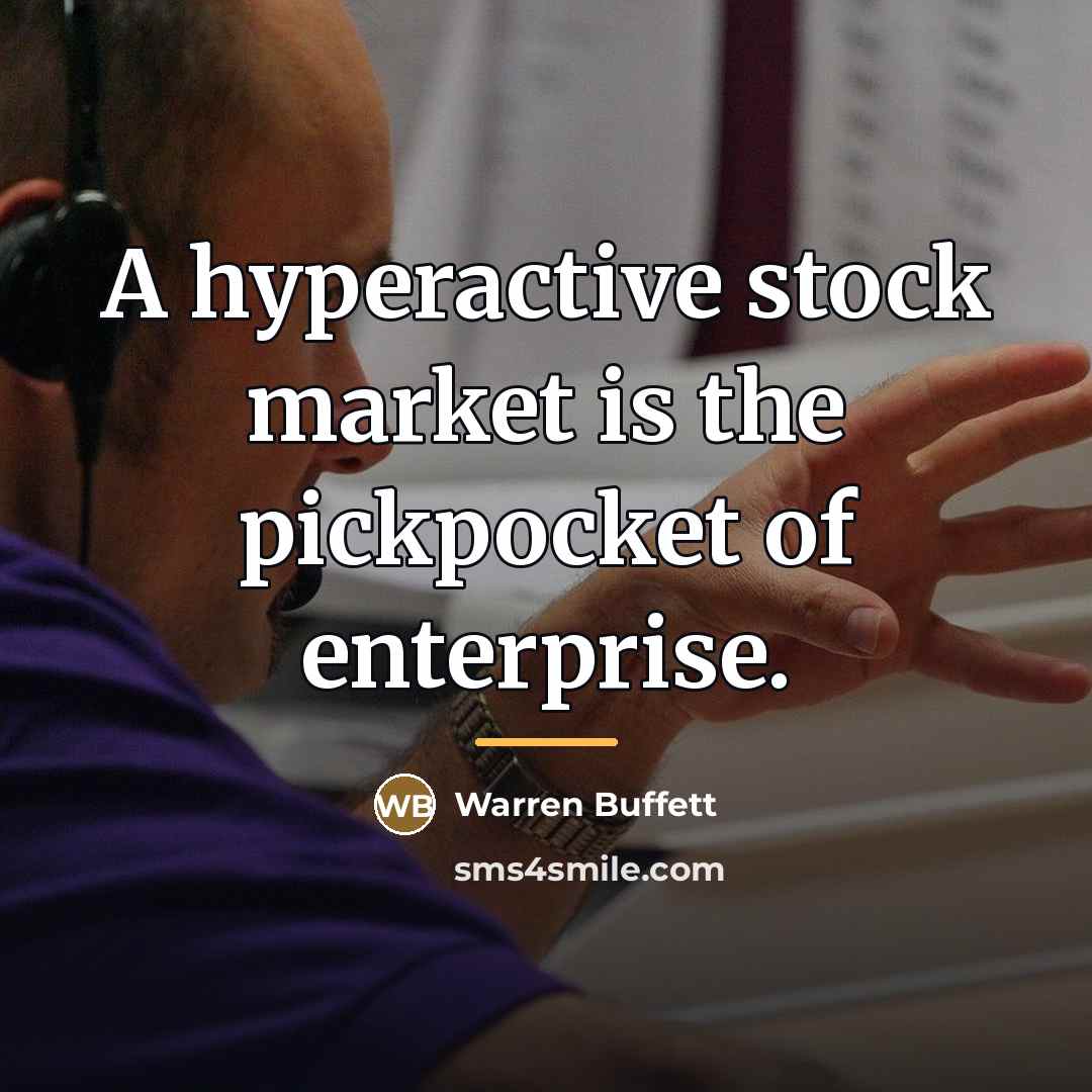 “A hyperactive stock market is the pickpocket of enterprise.…” quote by Warren Buffett