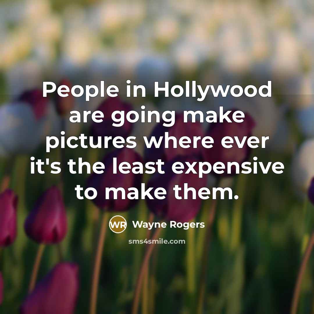 “People in Hollywood are going make pictures where ever it's…” quote by Wayne Rogers