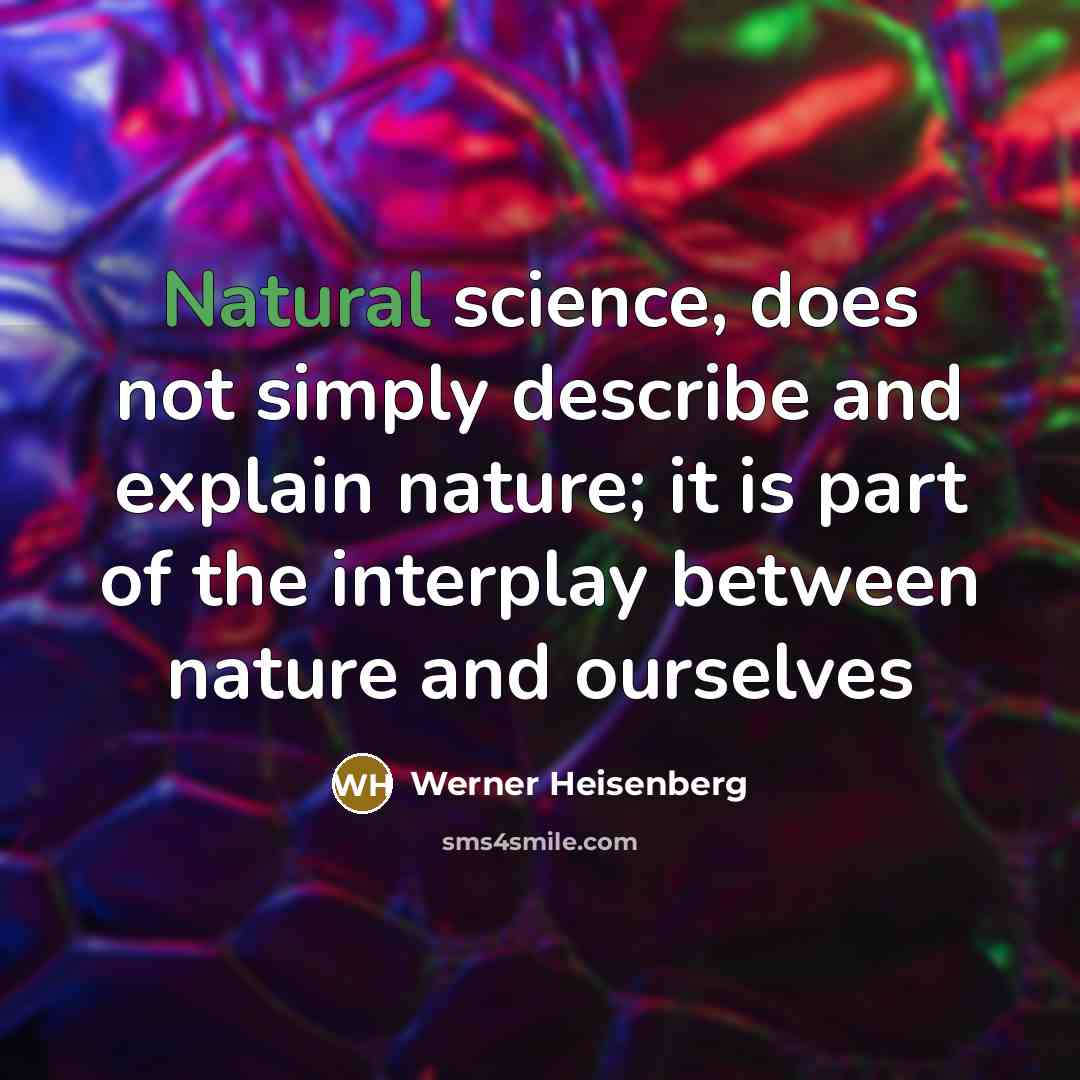 “Natural science, does not simply describe and explain nature; it…” quote by Werner Heisenberg