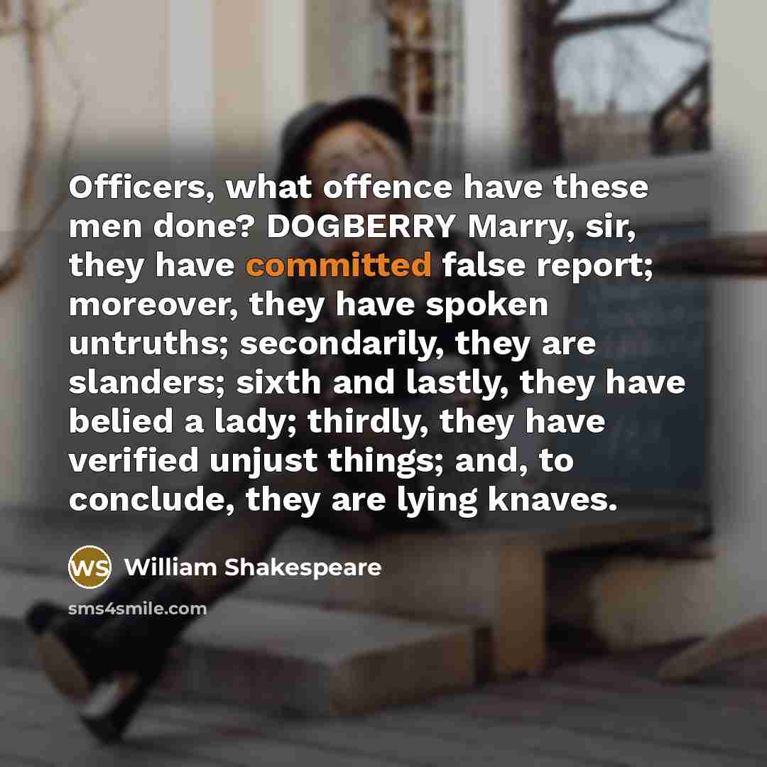 “Officers, what offence have these men done? DOGBERRY Marry, sir,…” quote by William Shakespeare