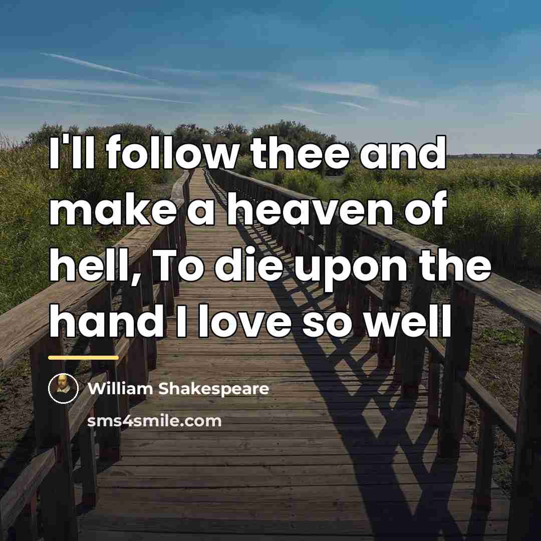 “I'll follow thee and make a heaven of hell, To…” quote by William Shakespeare