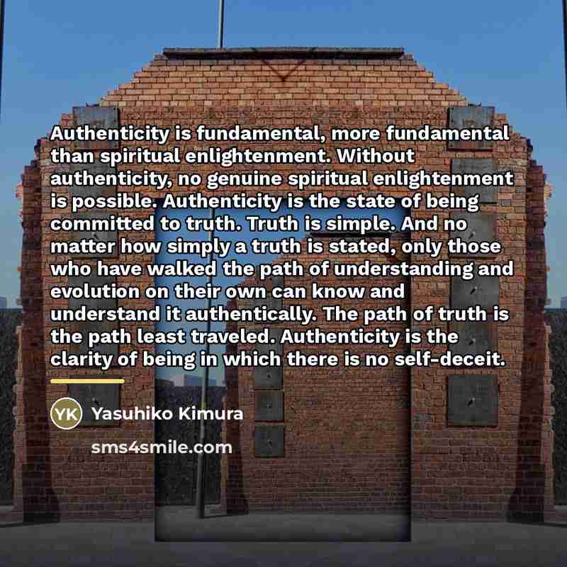“Authenticity is fundamental, more fundamental than spiritual enlightenment. Without authenticity,…” quote by Yasuhiko Kimura