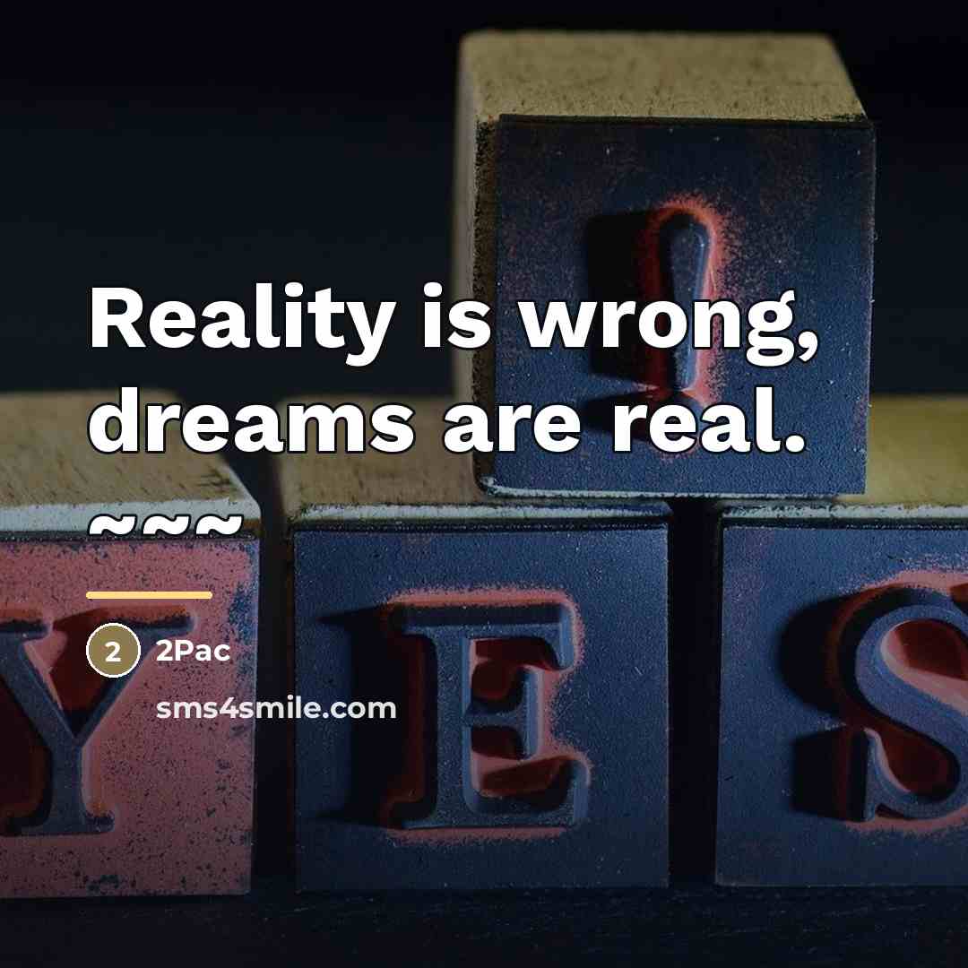 “Reality is wrong, dreams are real. ~~~…” quote by 2pac
