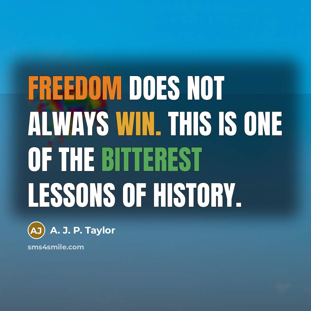 “Freedom does not always win. This is one of the bitterest lessons of history.” quote by A. J. P. Taylor