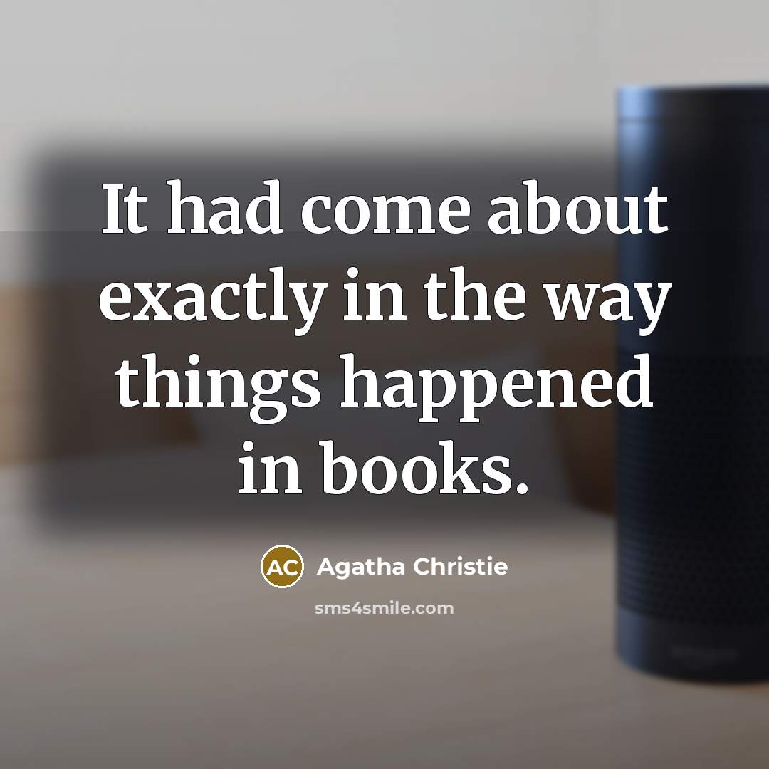 “It had come about exactly in the way things happened…” quote by Agatha Christie