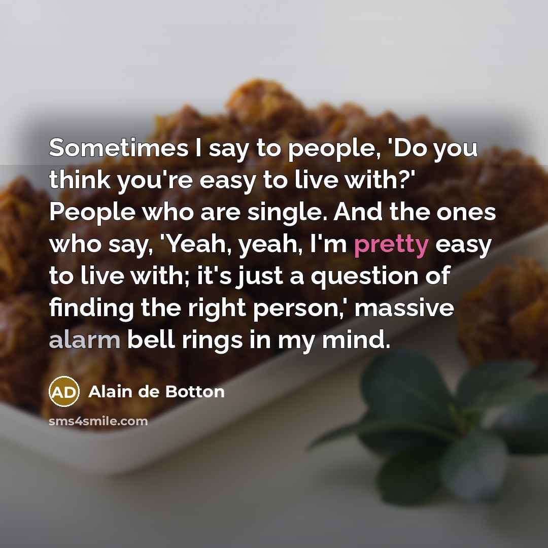 “Sometimes I say to people, 'Do you think you're easy…” quote by Alain de Botton