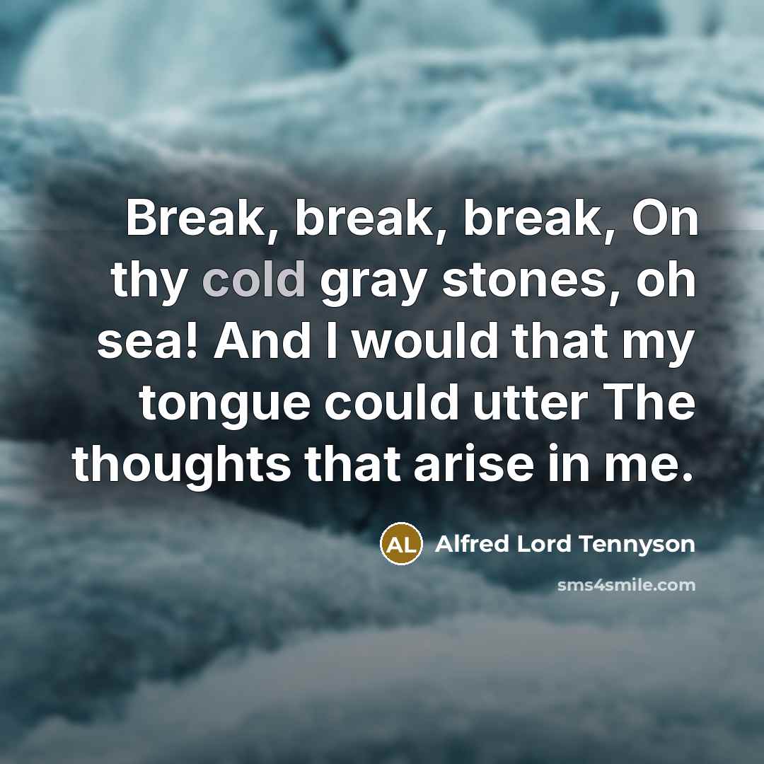 “Break, break, break, On thy cold gray stones, oh sea!…” quote by Alfred Lord Tennyson