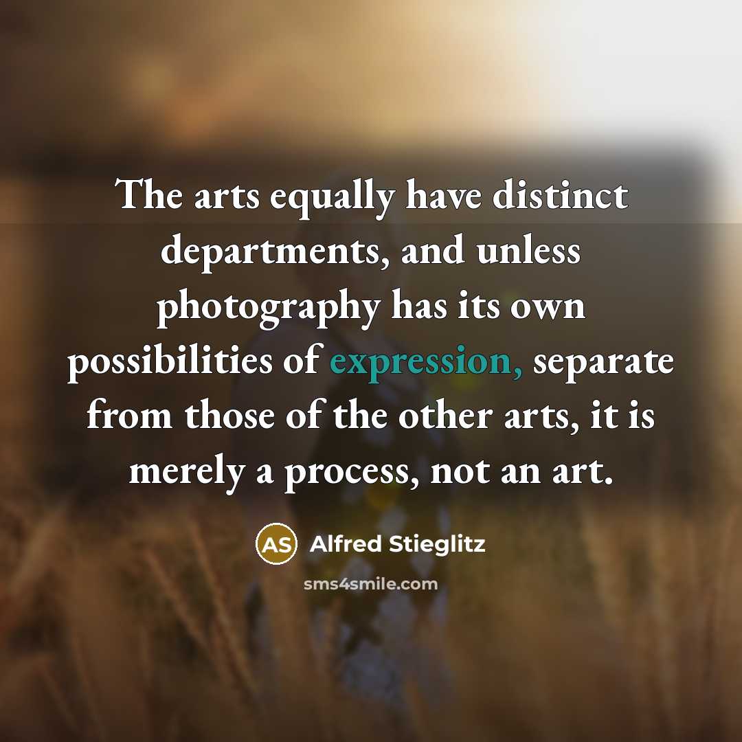 “The arts equally have distinct departments, and unless photography has…” quote by Alfred Stieglitz