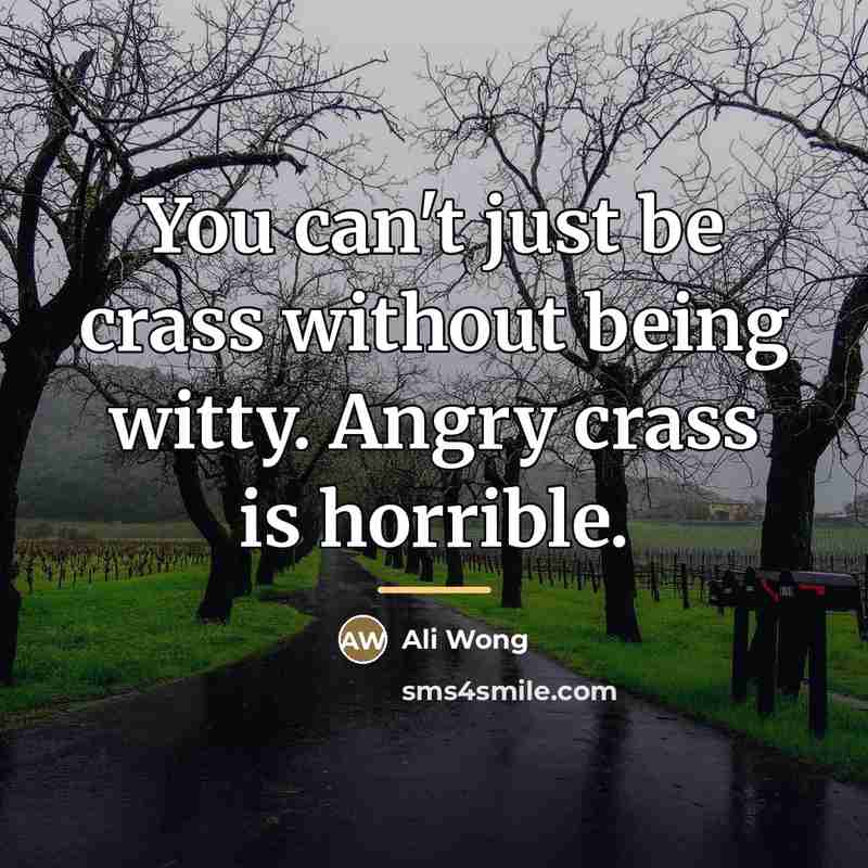 “You can't just be crass without being witty. Angry crass…” quote by Ali Wong