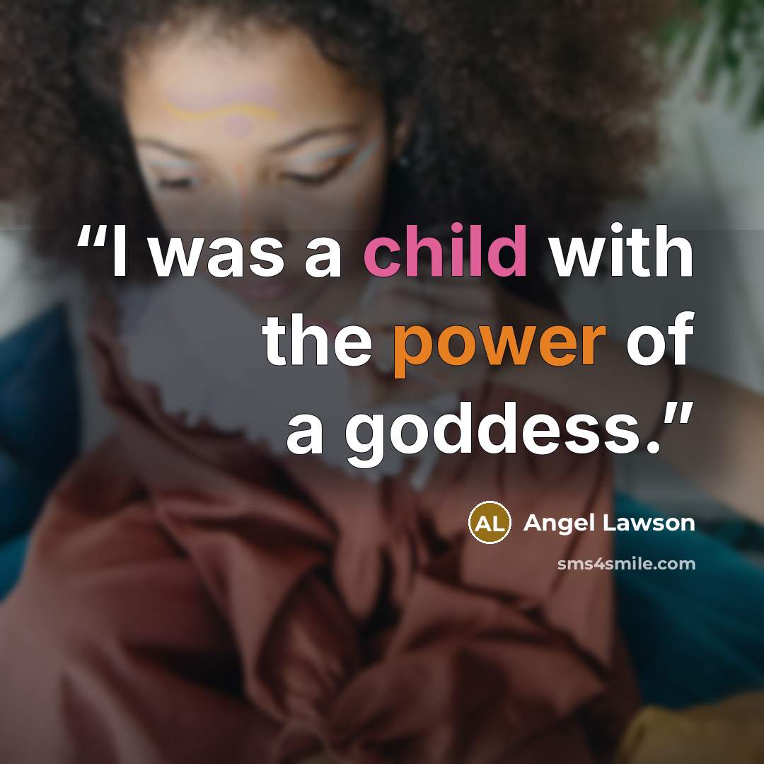 “I was a child with the power of a goddess.” quote by Angel Lawson