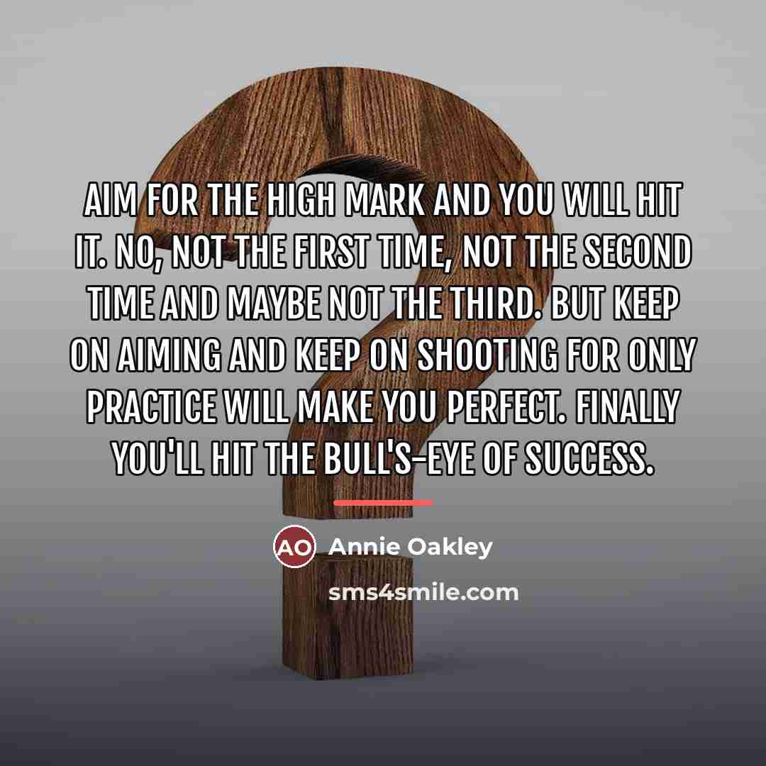 “Aim for the high mark and you will hit it.…” quote by Annie Oakley