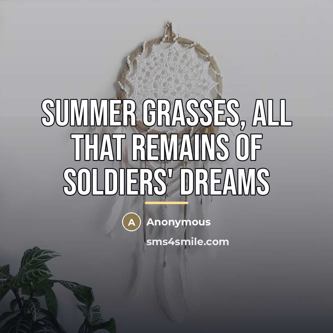 “Summer grasses, All that remains Of soldiers' dreams…” quote by Anonymous