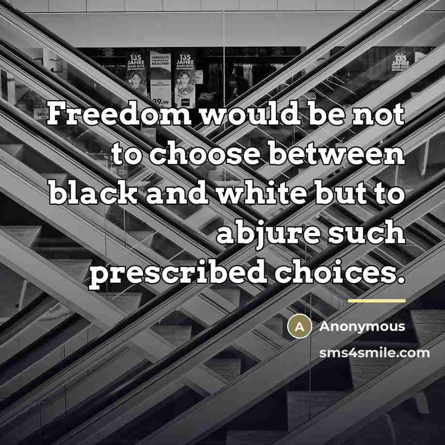 “Freedom would be not to choose between black and white…” quote by Anonymous