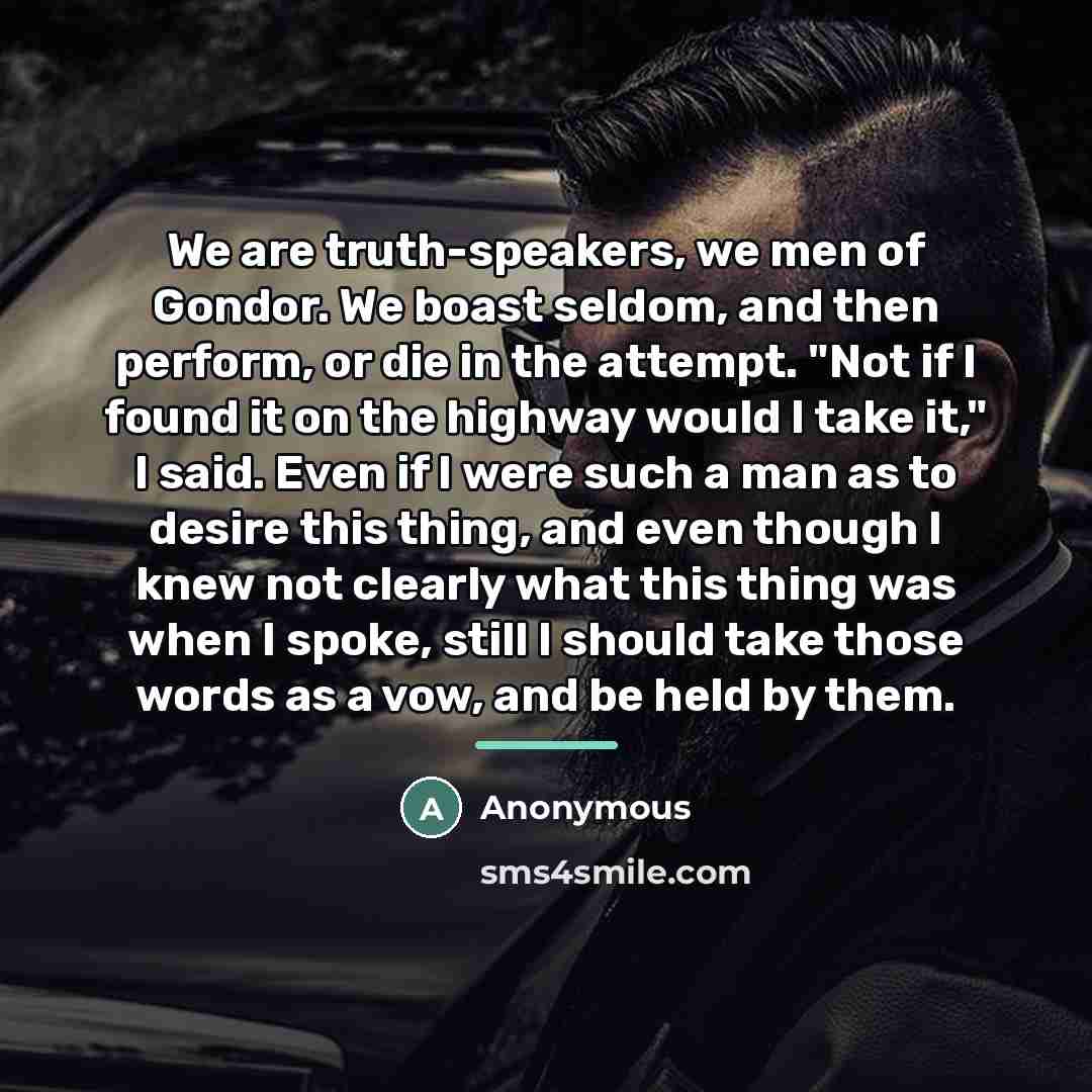 “We are truth-speakers, we men of Gondor. We boast seldom,…” quote by Anonymous