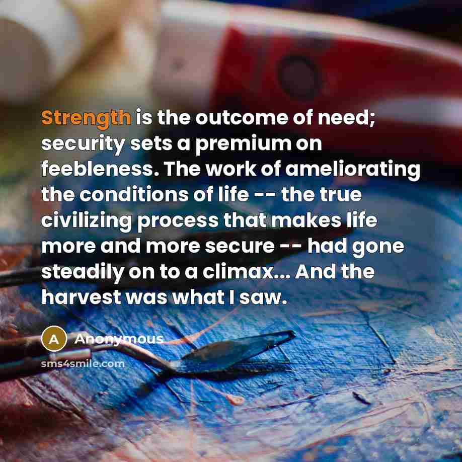 “Strength is the outcome of need; security sets a premium…” quote by Anonymous