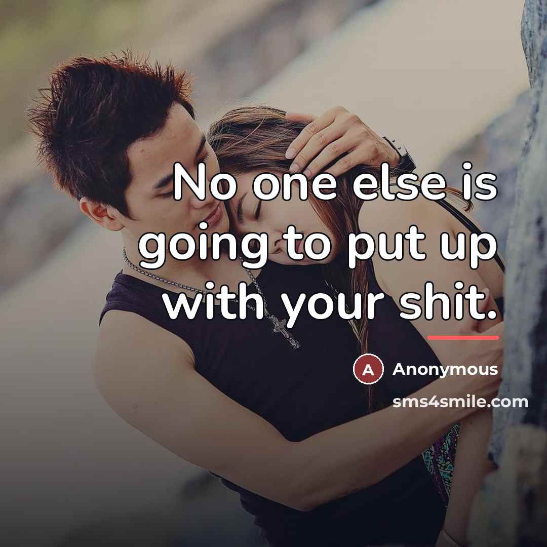 “No one else is going to put up with your…” quote by Anonymous