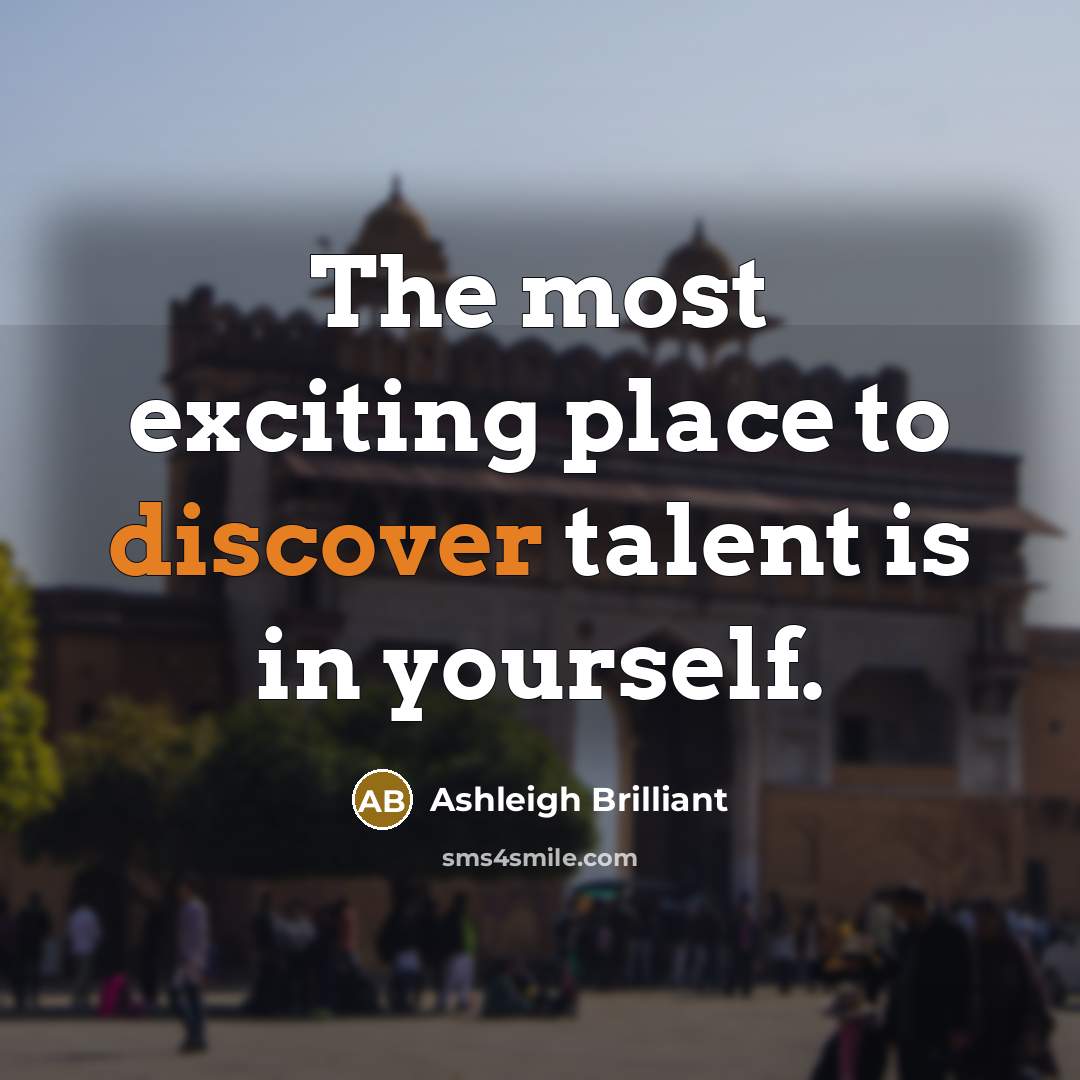 “The most exciting place to discover talent is in yourself.” quote by Ashleigh Brilliant
