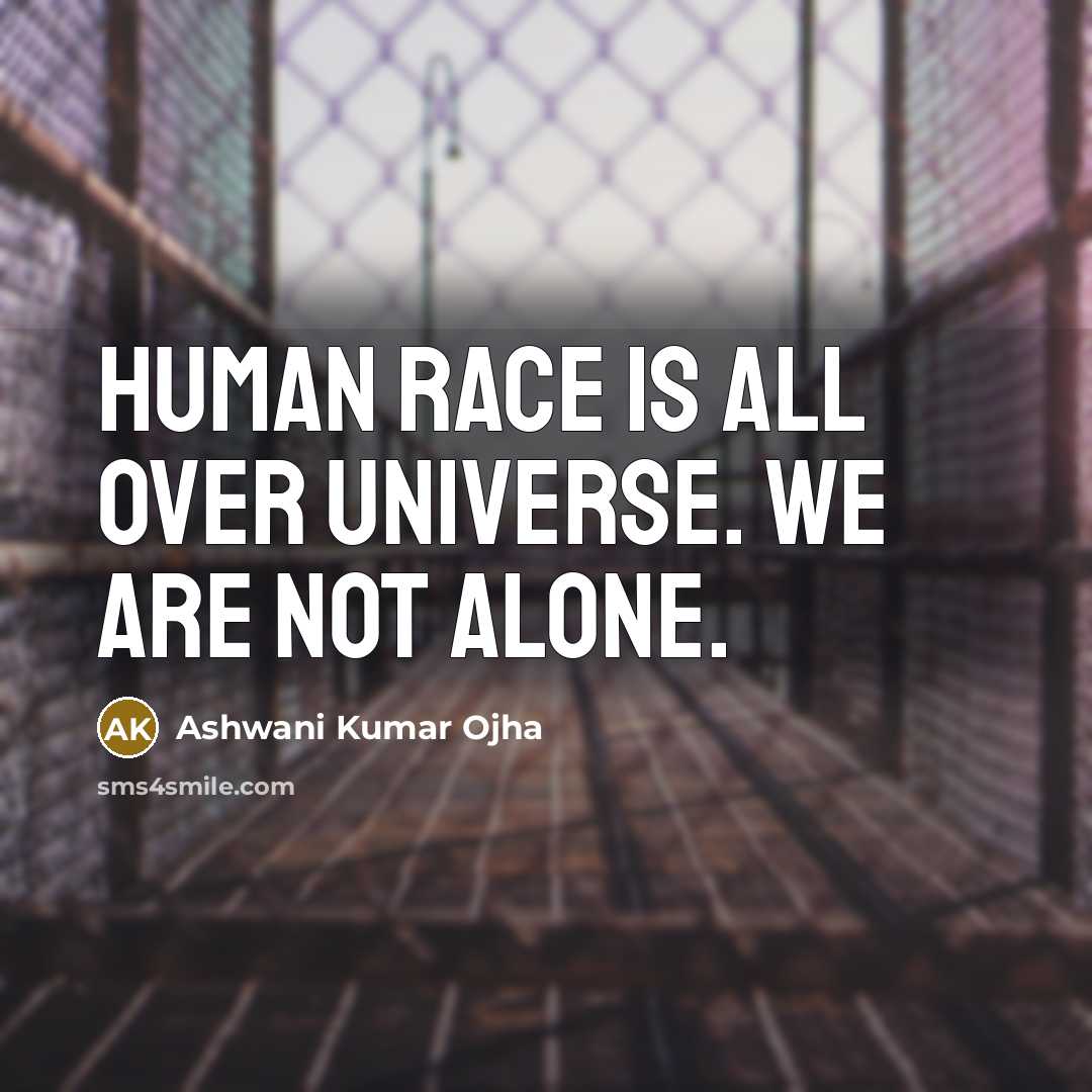 “Human race is all over universe. We are not alone.…” quote by Ashwani Kumar Ojha