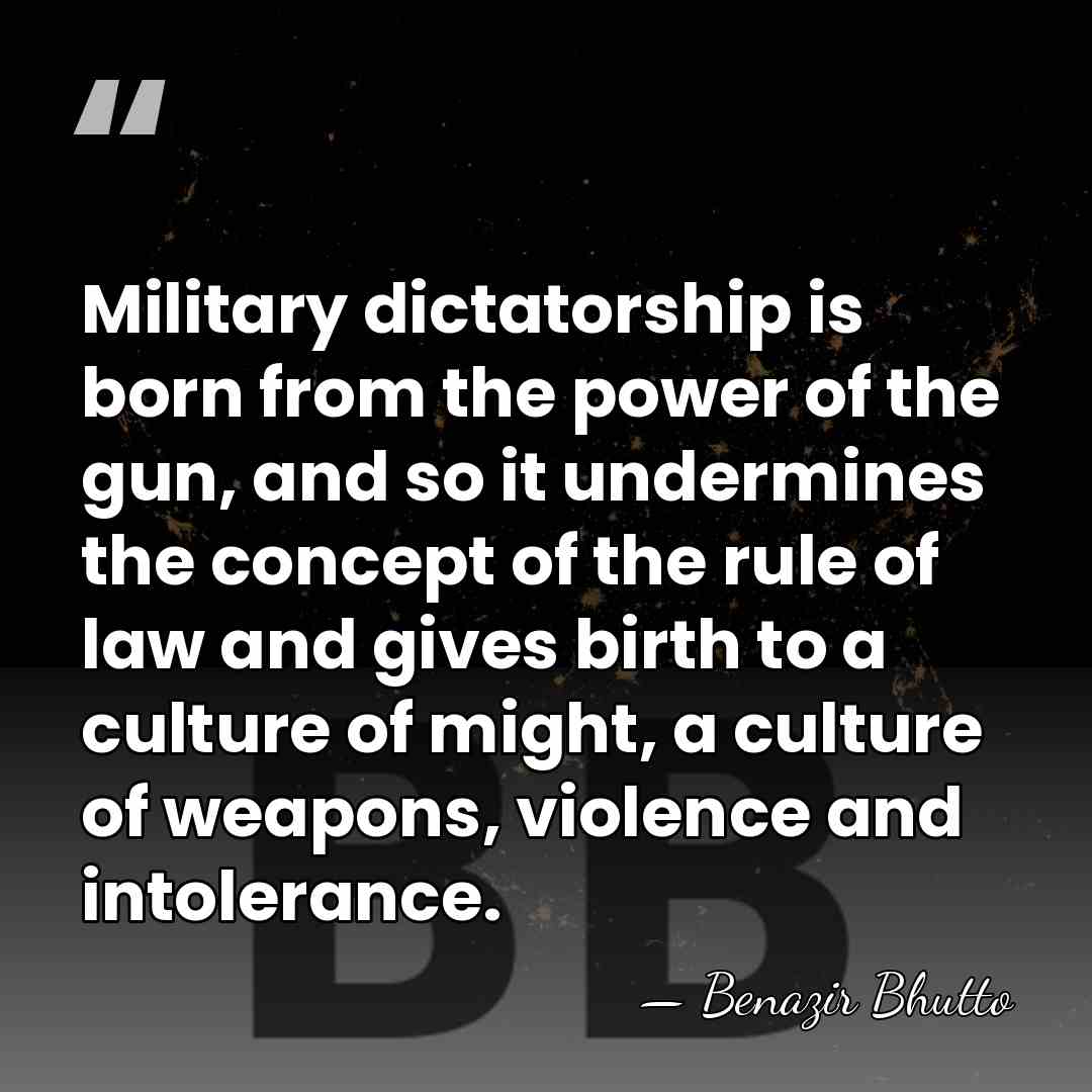 Military dictatorship is born from the power of the gun, and so&hellip; - Benazir Bhutto