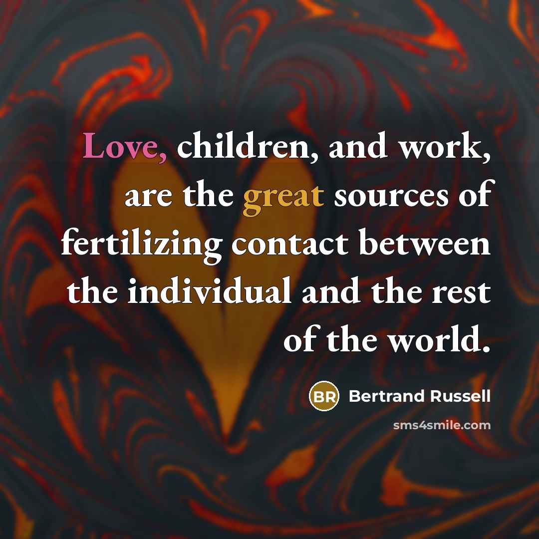 “Love, children, and work, are the great sources of fertilizing…” quote by Bertrand Russell