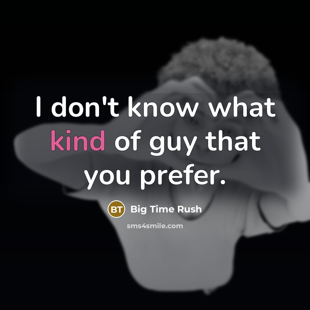 “I don't know what kind of guy that you prefer.” quote by Big Time Rush