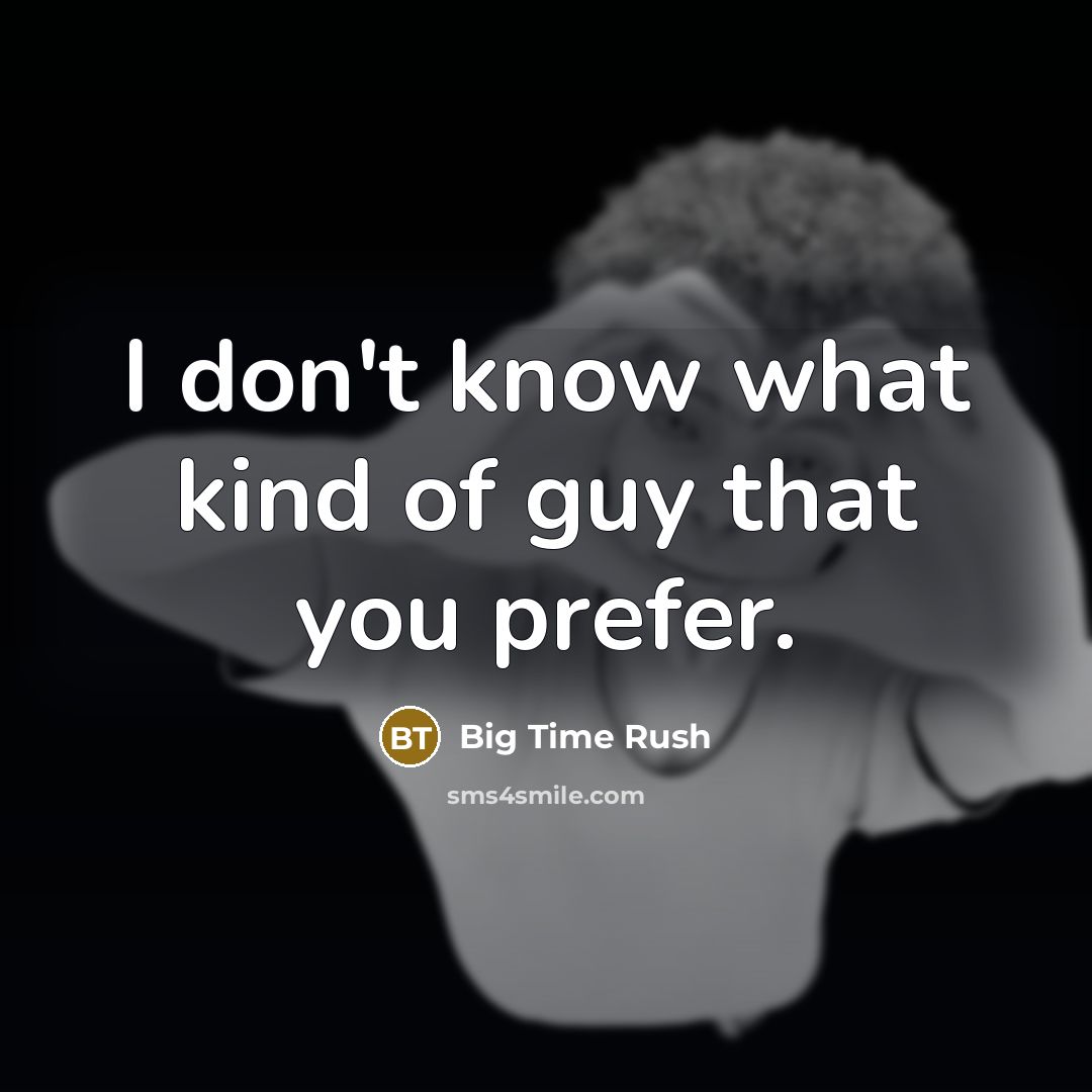 “I don't know what kind of guy that you prefer.…” quote by Big Time Rush
