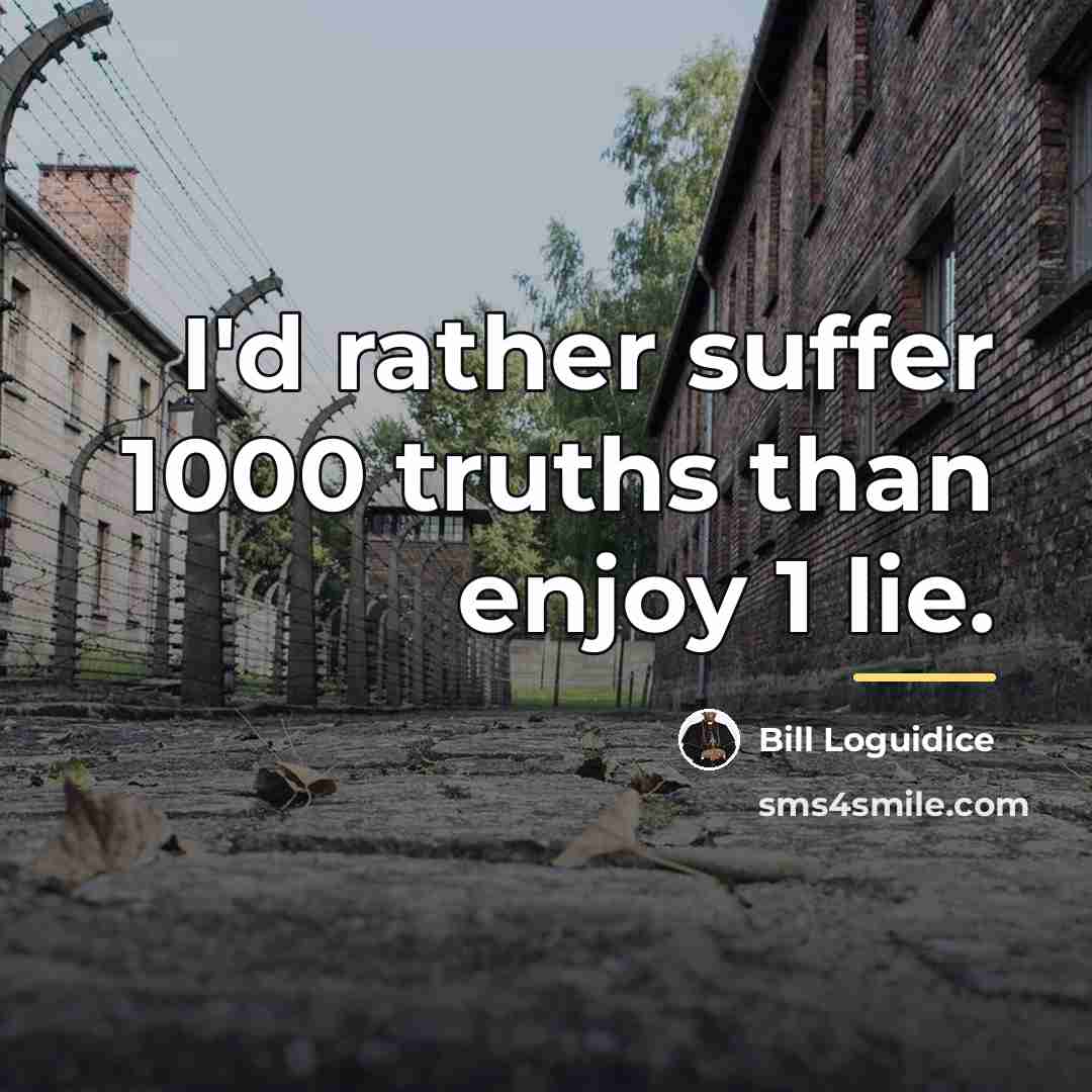 “I'd rather suffer 1000 truths than enjoy 1 lie.…” quote by Bill Loguidice