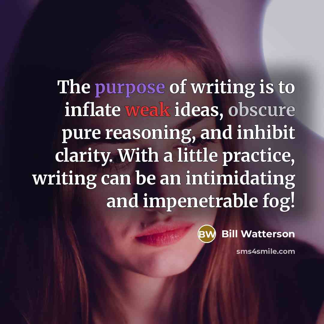 “The purpose of writing is to inflate weak ideas, obscure…” quote by Bill Watterson