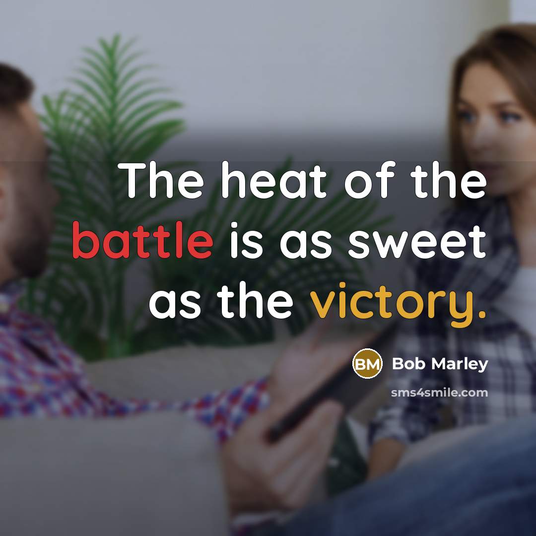 “The heat of the battle is as sweet as the…” quote by Bob Marley