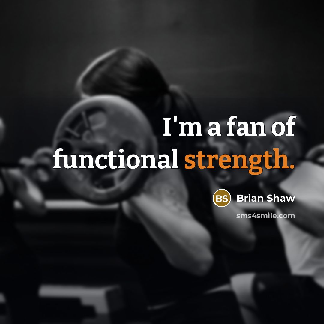 “I'm a fan of functional strength.…” quote by Brian Shaw