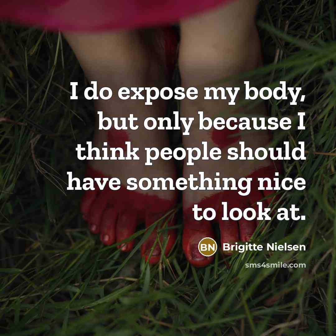 “I do expose my body, but only because I think…” quote by Brigitte Nielsen