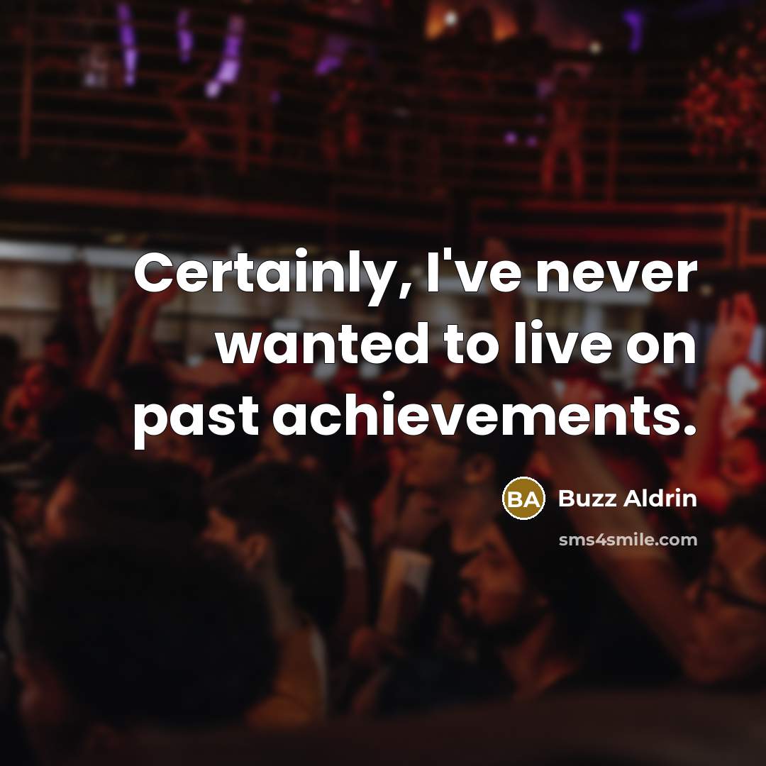 “Certainly, I've never wanted to live on past achievements.…” quote by Buzz Aldrin