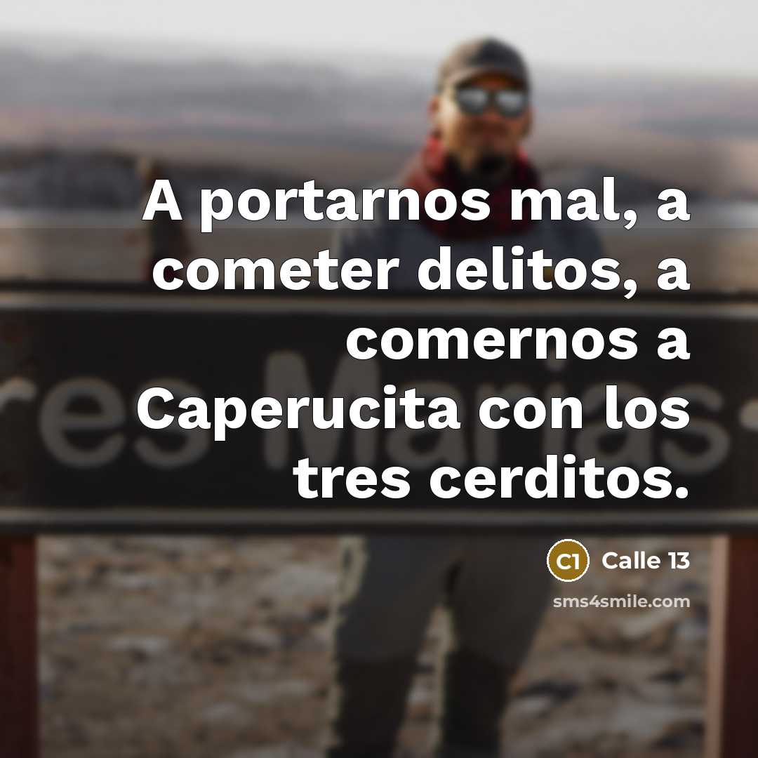 “A portarnos mal, a cometer delitos, a comernos a Caperucita…” quote by Calle 13