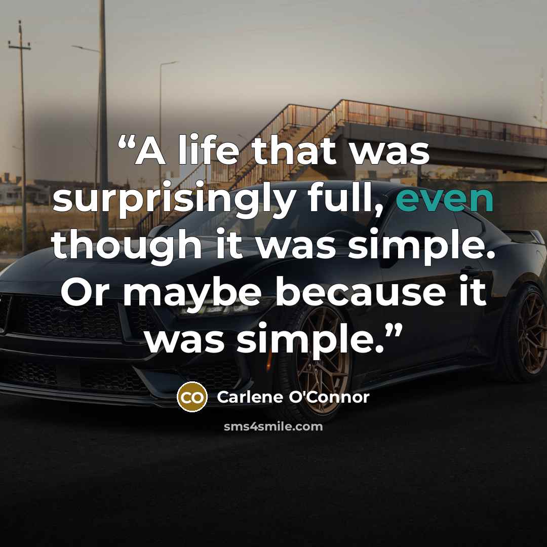“A life that was surprisingly full, even though it was simple. Or maybe because it was simple.” quote by Carlene O'Connor
