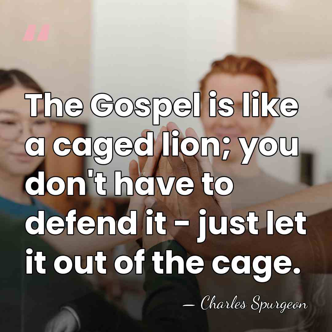 The Gospel is like a caged lion; you don't have to defend&hellip; - Charles Spurgeon