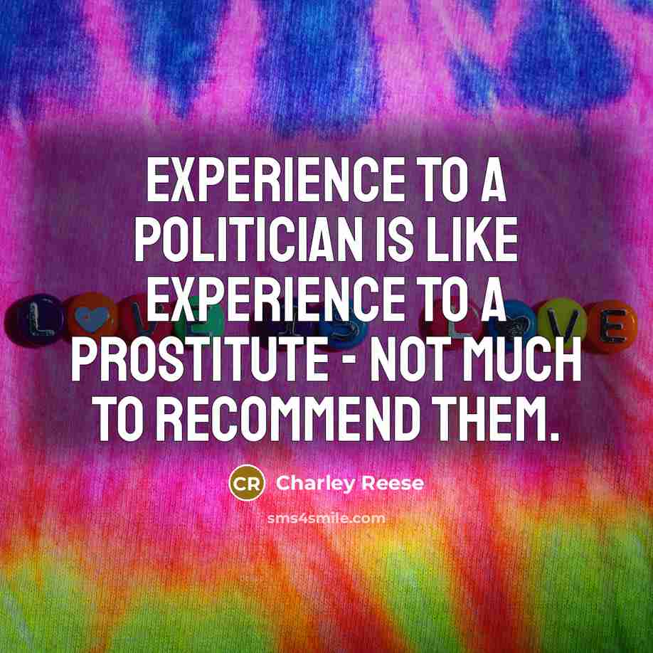 “Experience to a politician is like experience to a prostitute…” quote by Charley Reese