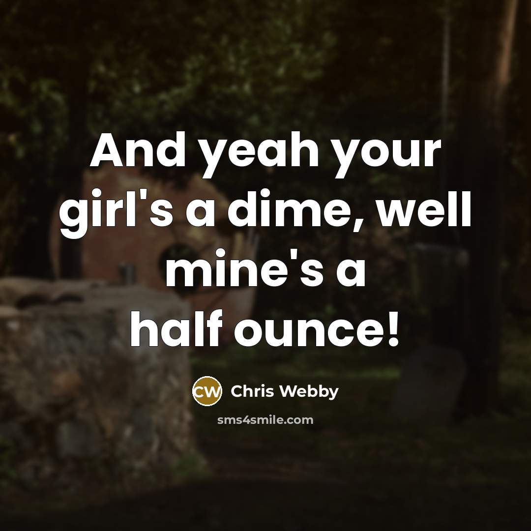 “And yeah your girl's a dime, well mine's a half ounce!” quote by Chris Webby