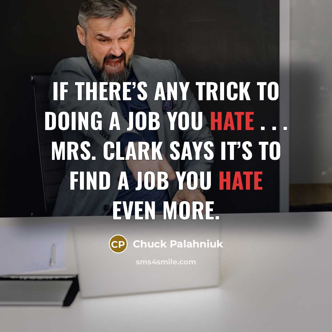“If there’s any trick to doing a job you hate…” quote by Chuck Palahniuk