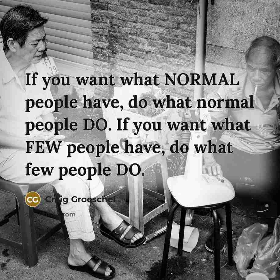 “If you want what NORMAL people have, do what normal…” quote by Craig Groeschel